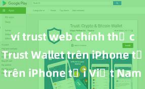 ví trust web chính thức Cách tải Trust Wallet trên iPhone tại Việt Nam